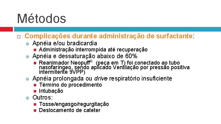 Métodos Complicações durante administração de surfactante: Apnéia e/ou bradicardia Apnéia e dessaturação abaixo de