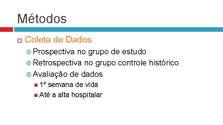 Métodos Coleta de Dados Prospectiva no grupo de estudo Retrospectiva no grupo controle histórico