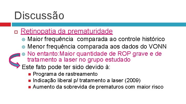 Discussão Retinopatia da prematuridade Maior frequência comparada ao controle histórico Menor frequência comparada aos