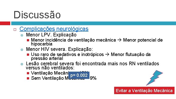 Discussão Complicações neurológicas Menor LPV. Explicação Menor HIV severa. Explicação: Menor incidência de ventilação