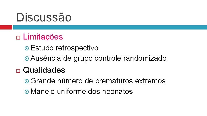 Discussão Limitações Estudo retrospectivo Ausência de grupo controle randomizado Qualidades Grande número de prematuros