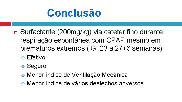 Conclusão Surfactante (200 mg/kg) via cateter fino durante respiração espontânea com CPAP mesmo em