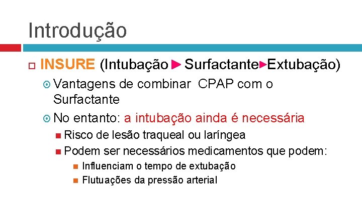 Introdução INSURE (Intubação Surfactante Extubação) Vantagens de combinar CPAP com o Surfactante No entanto: