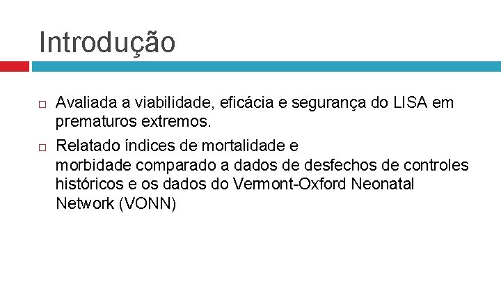 Introdução Avaliada a viabilidade, eficácia e segurança do LISA em prematuros extremos. Relatado índices