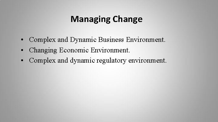 Managing Change • Complex and Dynamic Business Environment. • Changing Economic Environment. • Complex