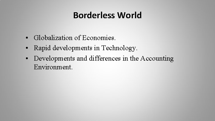 Borderless World • Globalization of Economies. • Rapid developments in Technology. • Developments and