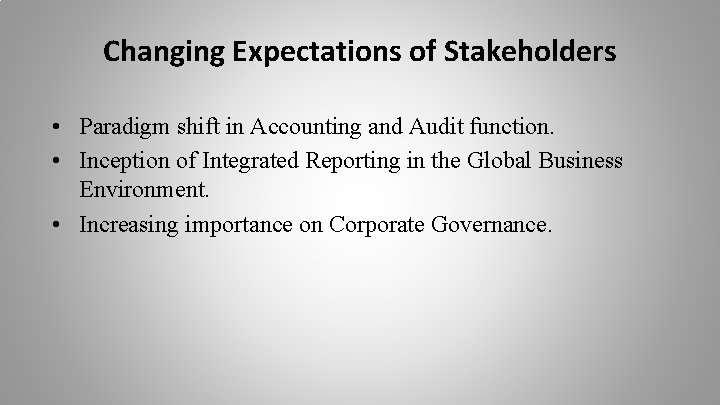 Changing Expectations of Stakeholders • Paradigm shift in Accounting and Audit function. • Inception