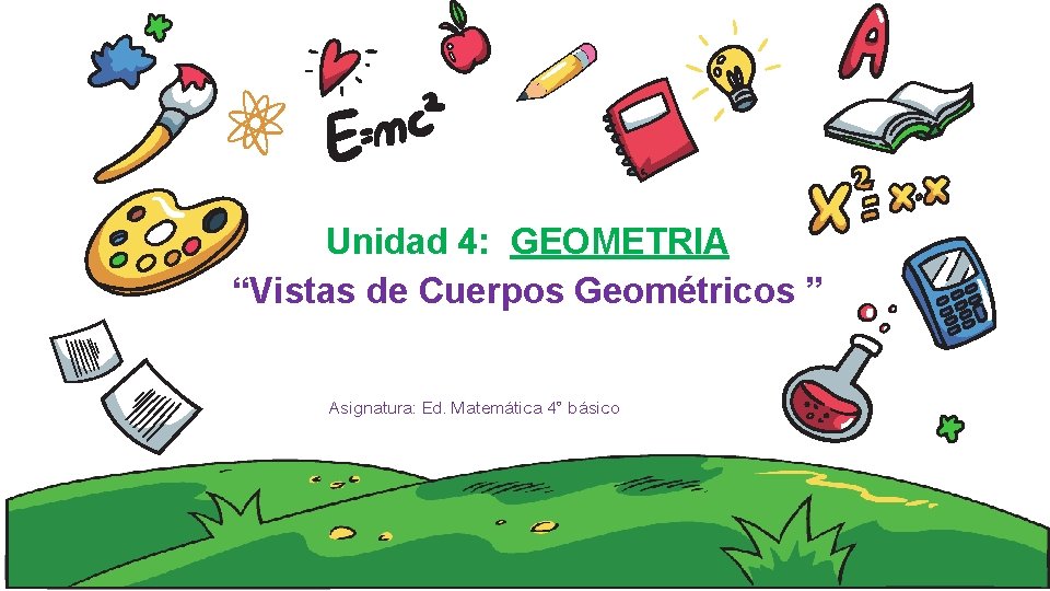  Unidad 4: GEOMETRIA “Vistas de Cuerpos Geométricos ” Asignatura: Ed. Matemática 4° básico