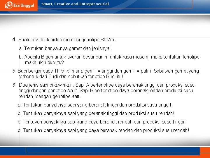 4. Suatu makhluk hidup memiliki genotipe Bb. Mm. a. Tentukan banyaknya gamet dan jenisnya!