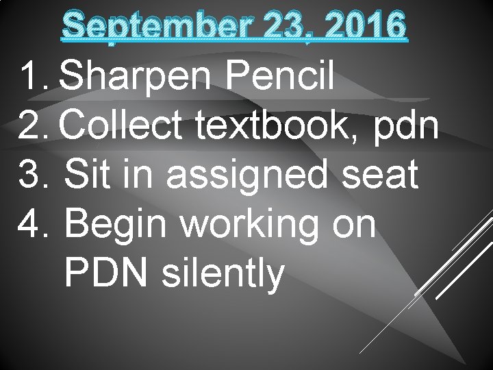 September 23, 2016 1. Sharpen Pencil 2. Collect textbook, pdn 3. Sit in assigned