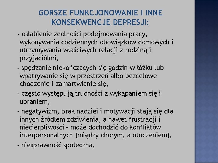 GORSZE FUNKCJONOWANIE I INNE KONSEKWENCJE DEPRESJI: - osłabienie zdolności podejmowania pracy, wykonywania codziennych obowiązków