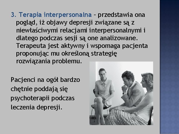 3. Terapia interpersonalna – przedstawia ona pogląd, iż objawy depresji związane są z niewłaściwymi