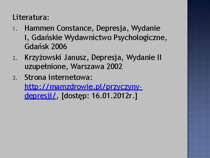 Literatura: 1. Hammen Constance, Depresja, Wydanie I, Gdańskie Wydawnictwo Psychologiczne, Gdańsk 2006 2. Krzyżowski Literatura: 1. Hammen Constance, Depresja, Wydanie I, Gdańskie Wydawnictwo Psychologiczne, Gdańsk 2006 2. Krzyżowski