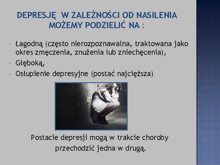 DEPRESJĘ W ZALEŻNOŚCI OD NASILENIA MOŻEMY PODZIELIĆ NA : Łagodną (często nierozpoznawalna, traktowana jako