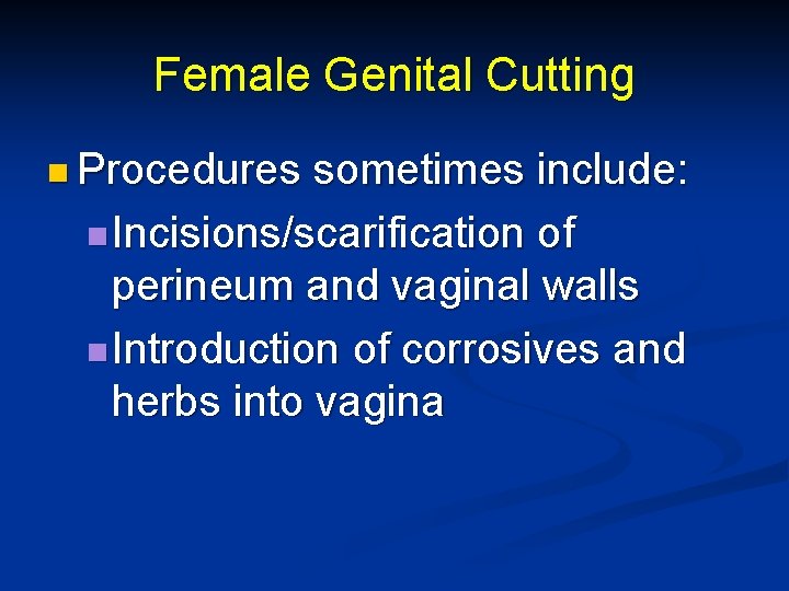 Female Genital Cutting n Procedures sometimes include: n Incisions/scarification of perineum and vaginal walls