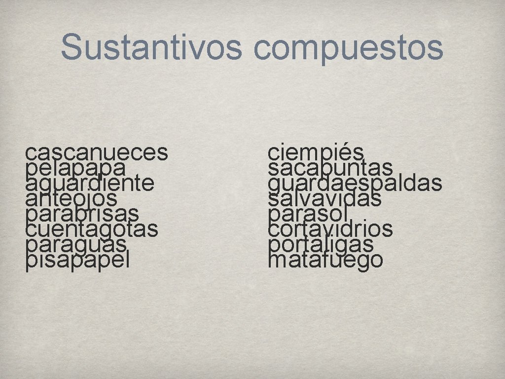 Sustantivos compuestos cascanueces pelapapa aguardiente anteojos parabrisas cuentagotas paraguas pisapapel ciempiés sacapuntas guardaespaldas salvavidas