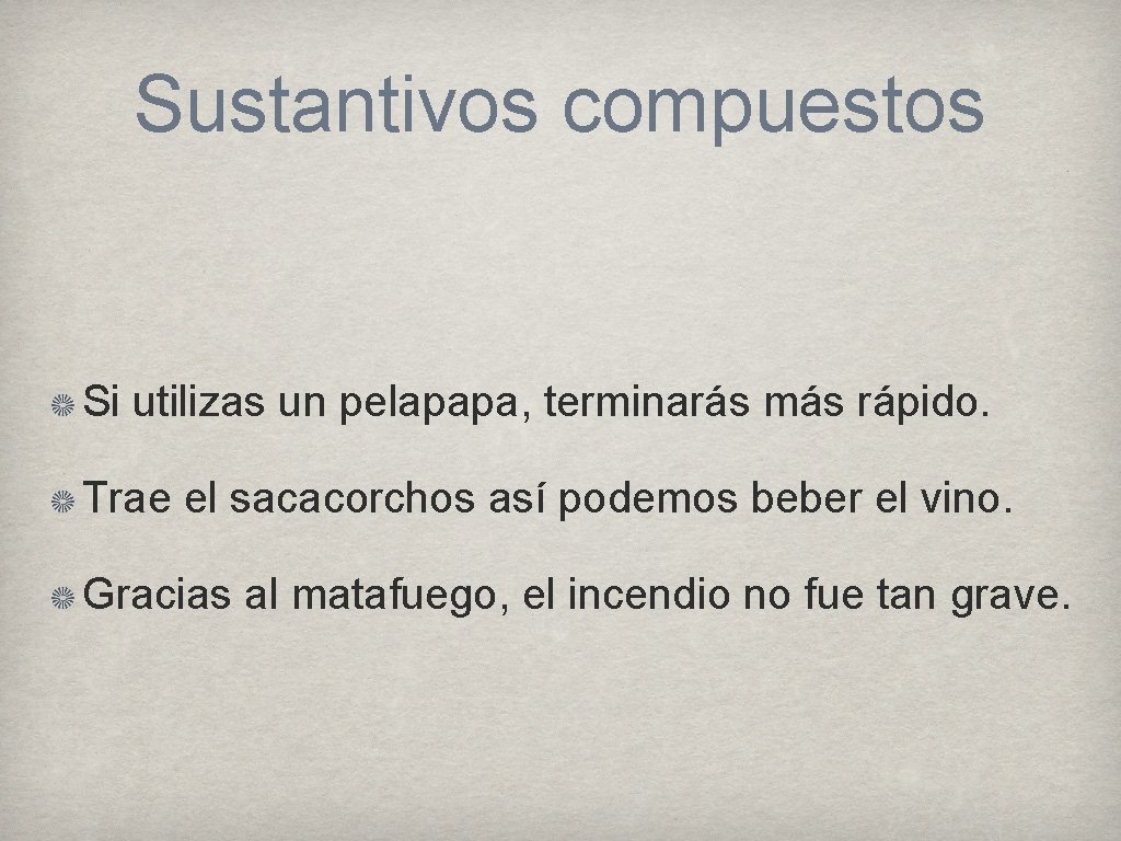 Sustantivos compuestos Si utilizas un pelapapa, terminarás más rápido. Trae el sacacorchos así podemos