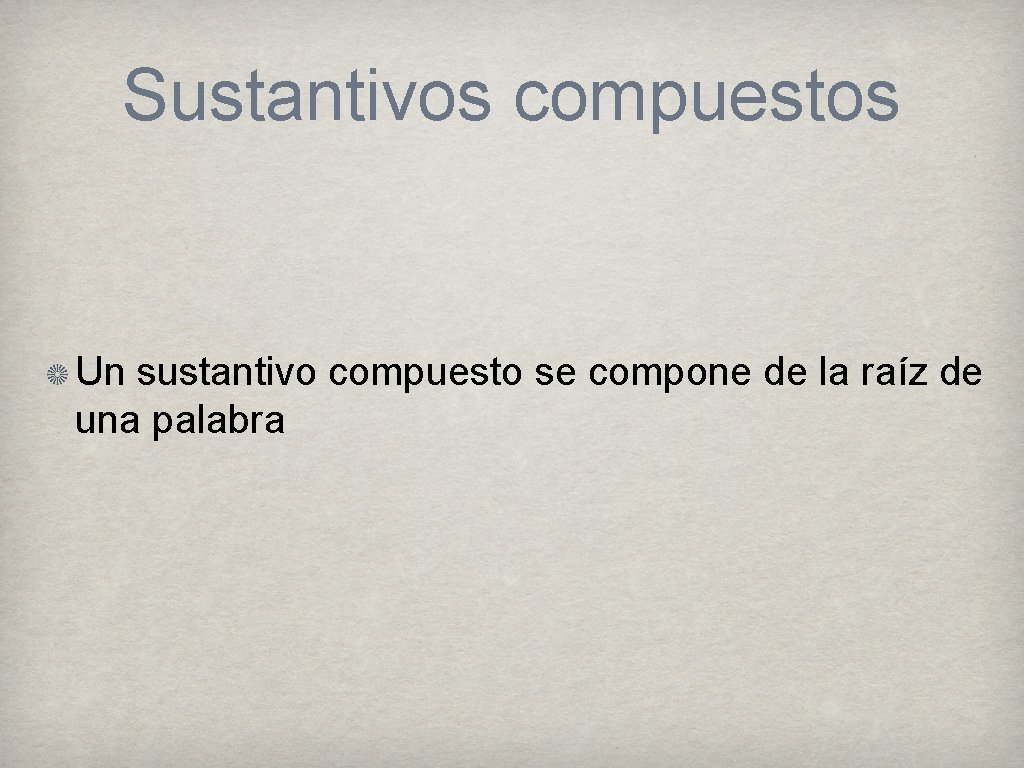 Sustantivos compuestos Un sustantivo compuesto se compone de la raíz de una palabra 