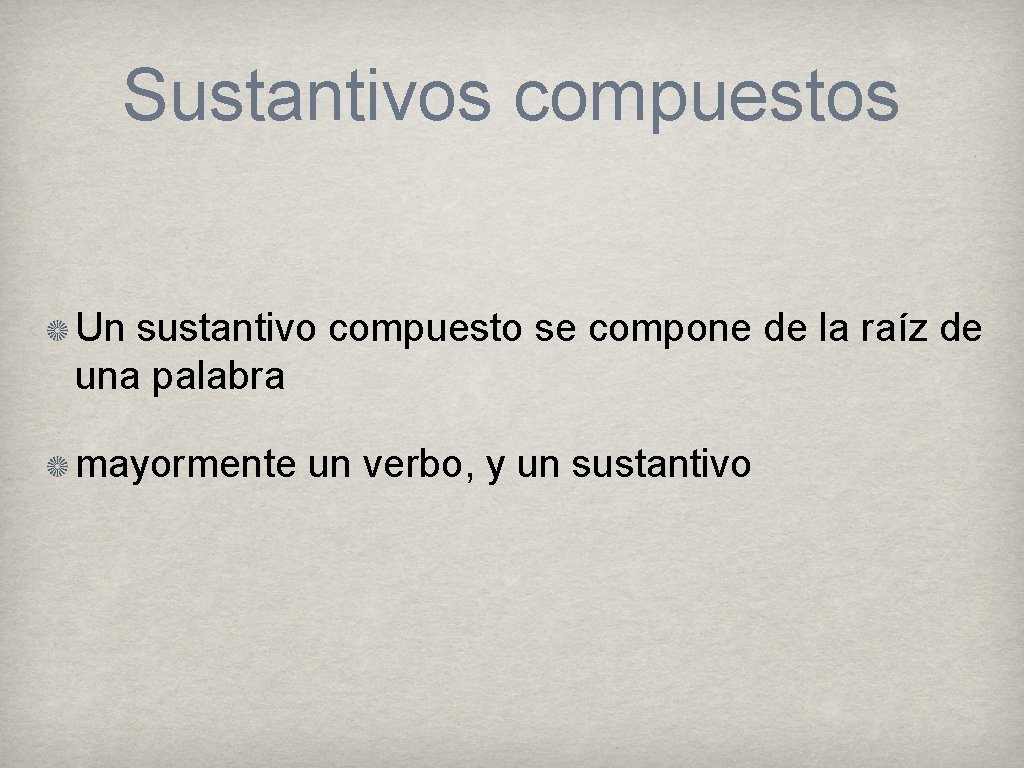 Sustantivos compuestos Un sustantivo compuesto se compone de la raíz de una palabra mayormente