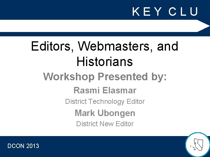K E Y C L U B Editors, Webmasters, and Historians Workshop Presented by: