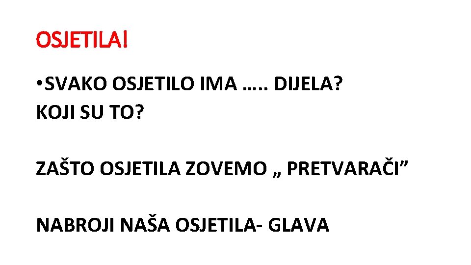 OSJETILA! • SVAKO OSJETILO IMA …. . DIJELA? KOJI SU TO? ZAŠTO OSJETILA ZOVEMO