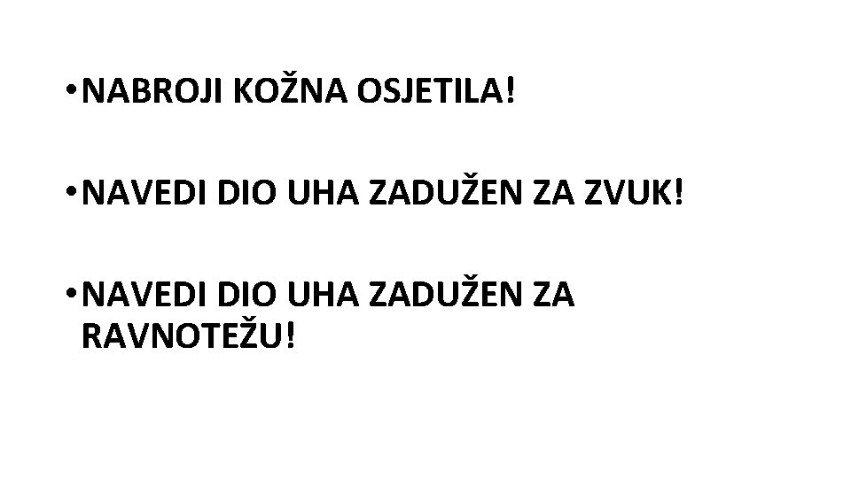  • NABROJI KOŽNA OSJETILA! • NAVEDI DIO UHA ZADUŽEN ZA ZVUK! • NAVEDI