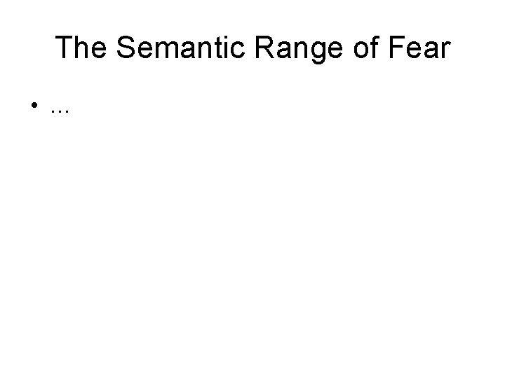 The Semantic Range of Fear • … 