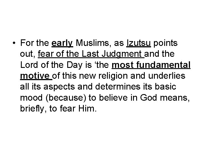  • For the early Muslims, as Izutsu points out, fear of the Last