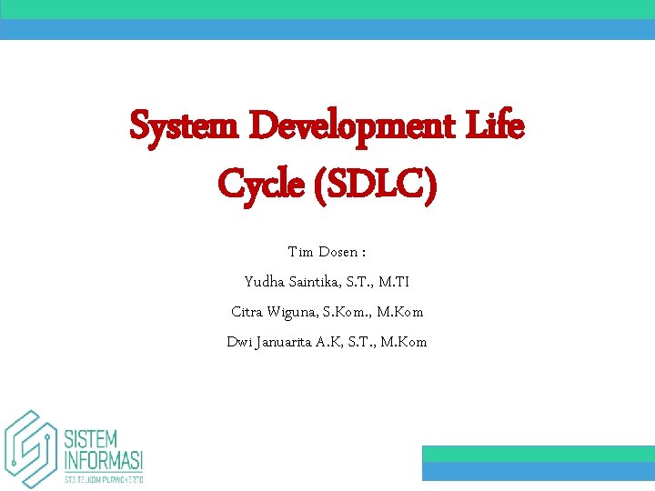 System Development Life Cycle (SDLC) Tim Dosen : Yudha Saintika, S. T. , M.