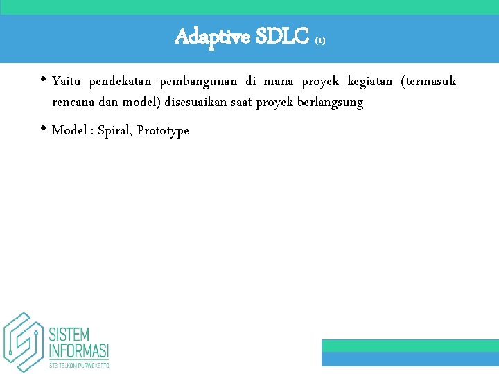 Adaptive SDLC (1) • Yaitu pendekatan pembangunan di mana proyek kegiatan (termasuk rencana dan