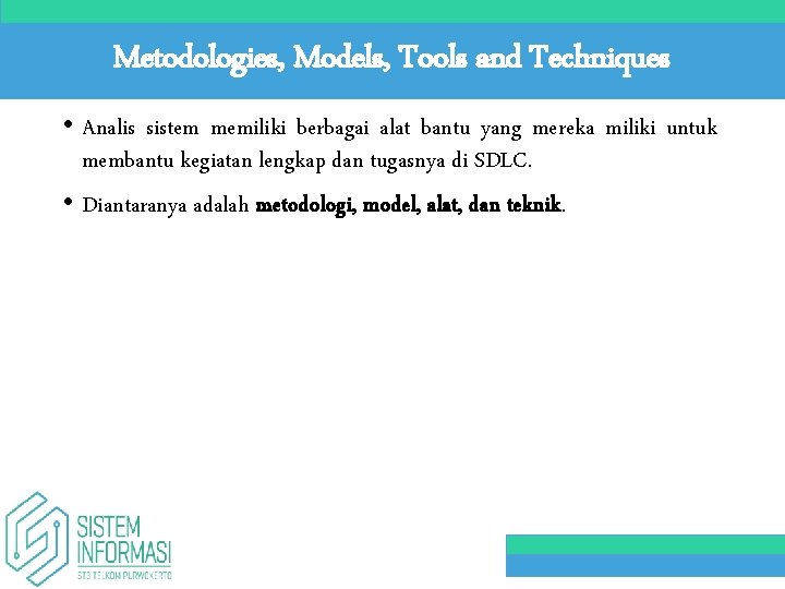 Metodologies, Models, Tools and Techniques • Analis sistem memiliki berbagai alat bantu yang mereka