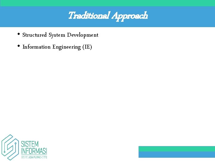 Traditional Approach • Structured System Development • Information Engineering (IE) 