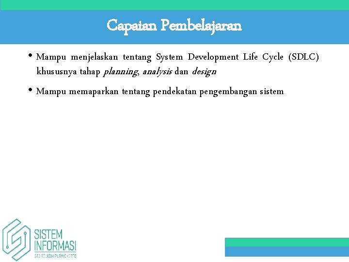Capaian Pembelajaran • Mampu menjelaskan tentang System Development Life Cycle (SDLC) khususnya tahap planning,