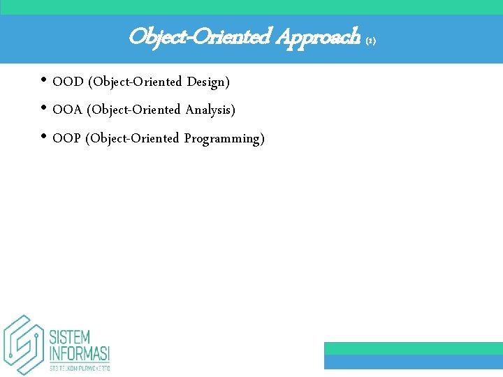 Object-Oriented Approach • OOD (Object-Oriented Design) • OOA (Object-Oriented Analysis) • OOP (Object-Oriented Programming)