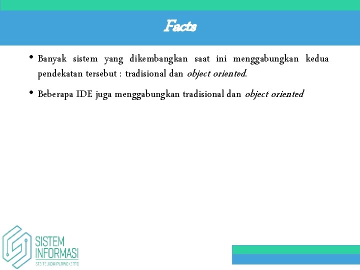 Facts • Banyak sistem yang dikembangkan saat ini menggabungkan kedua pendekatan tersebut : tradisional