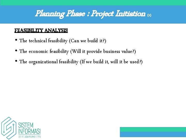 Planning Phase : Project Initiation FEASIBILITY ANALYSIS • The technical feasibility (Can we build