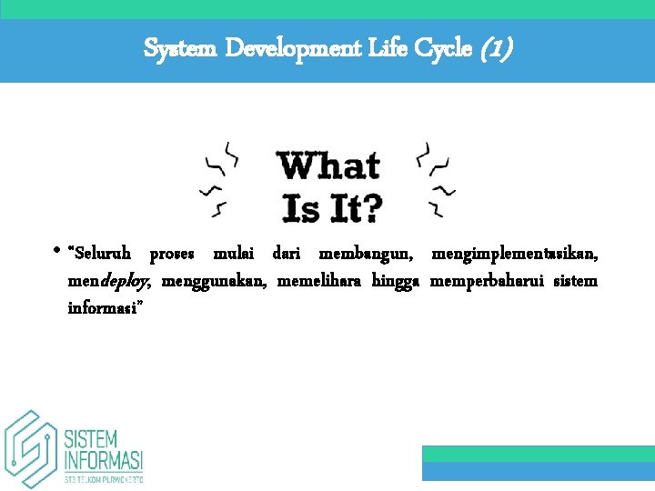 System Development Life Cycle (1) • “Seluruh proses mulai dari membangun, mengimplementasikan, mendeploy, menggunakan,
