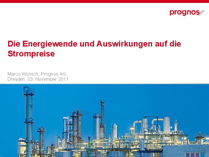 Die Energiewende und Auswirkungen auf die Strompreise Marco Wünsch, Prognos AG Dresden, 03. November