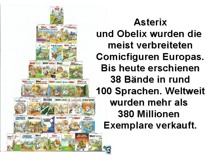 Asterix und Obelix wurden die meist verbreiteten Comicfiguren Europas. Bis heute erschienen 38 Bände