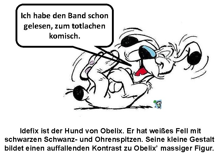 Ich habe den Band schon gelesen, zum totlachen komisch. Idefix ist der Hund von