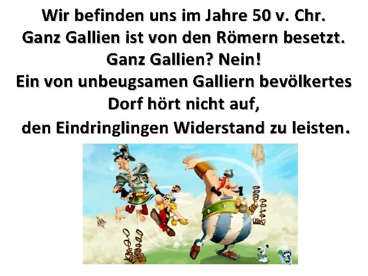 Wir befinden uns im Jahre 50 v. Chr. Ganz Gallien ist von den Römern