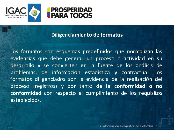 Diligenciamiento de formatos Los formatos son esquemas predefinidos que normalizan las evidencias que debe