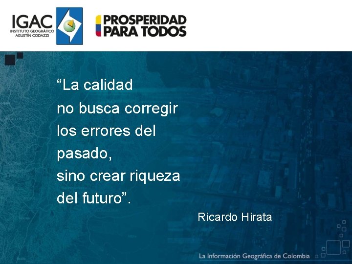 “La calidad no busca corregir los errores del pasado, sino crear riqueza del futuro”.