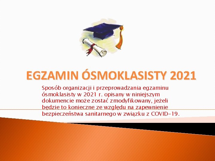 EGZAMIN ÓSMOKLASISTY 2021 Sposób organizacji i przeprowadzania egzaminu ósmoklasisty w 2021 r. opisany w
