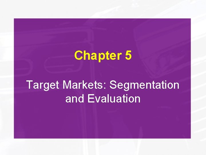 Chapter 5 Target Markets: Segmentation and Evaluation 