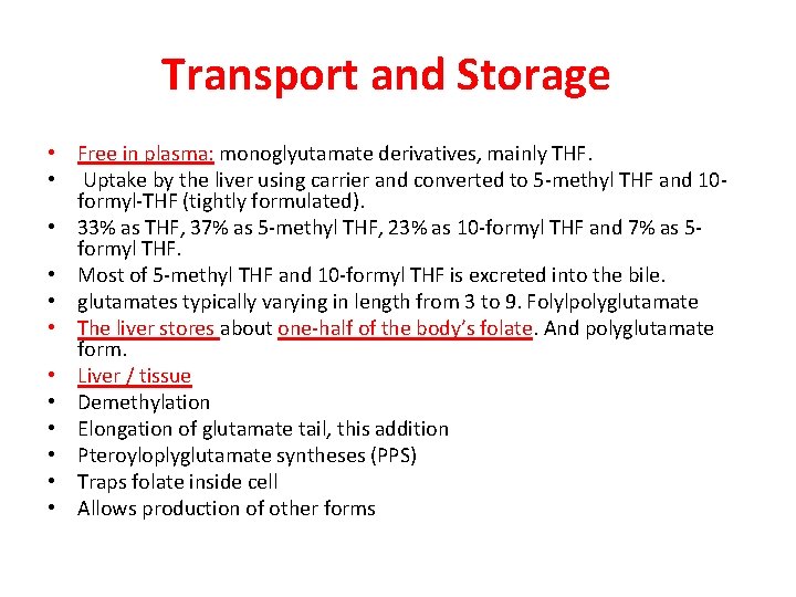 Transport and Storage • Free in plasma: monoglyutamate derivatives, mainly THF. • Uptake by