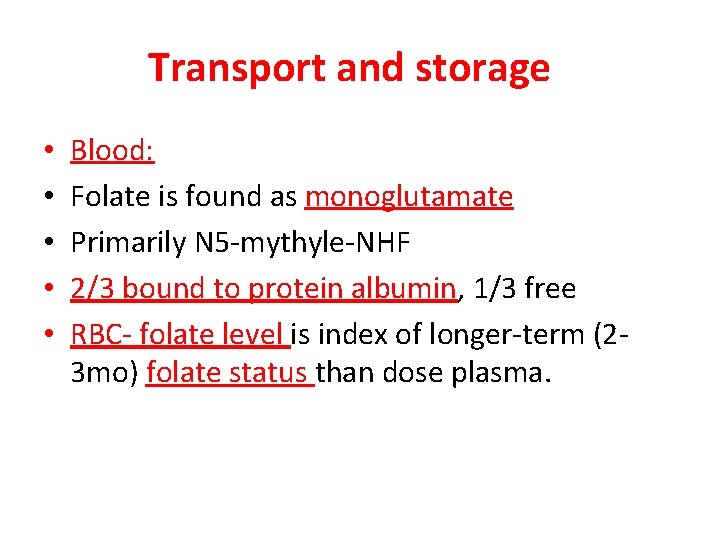 Transport and storage • • • Blood: Folate is found as monoglutamate Primarily N