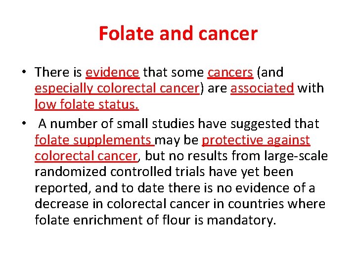 Folate and cancer • There is evidence that some cancers (and especially colorectal cancer)