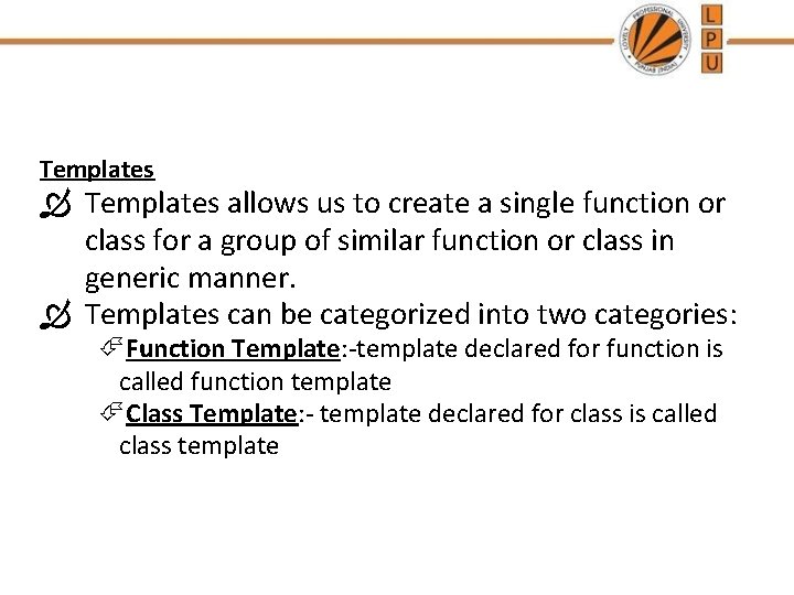 Templates allows us to create a single function or class for a group of