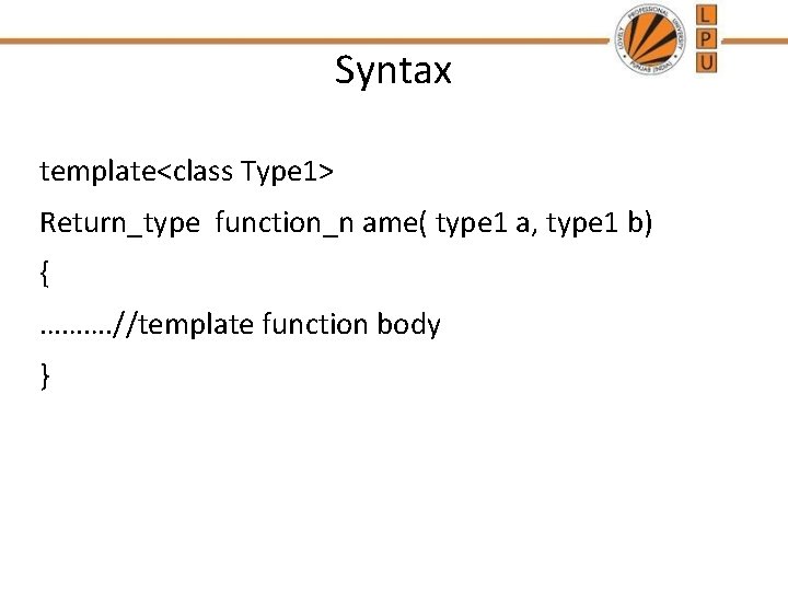 Syntax template<class Type 1> Return_type function_n ame( type 1 a, type 1 b) {
